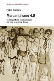 Mercantilismo 4.0. La competitività come soluzione alla crisi economica italiana