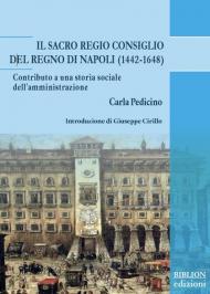 Il Sacro Regio Consiglio del Regno di Napoli (1442-1648). Contributo a una storia sociale dell'amministrazione