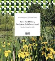 Parco Nord Milano, l'anima verde della metropoli Storia di una sfida vinta