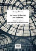 La lingua della città che non esiste. Italiano e dialetto nella formazione dell'identità nazionale