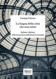 La lingua della città che non esiste. Italiano e dialetto nella formazione dell'identità nazionale