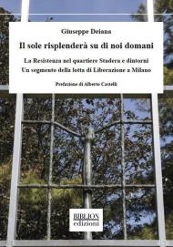 Il sole risplenderà su di noi domani. La Resistenza nel quartiere Stadera e dintorni. Un segmento della lotta di liberazione a Milano