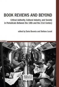 Book Reviews and Beyond. Critical Authority, Cultural Industry, and Society in Periodicals Between the 18th and the 21st Century