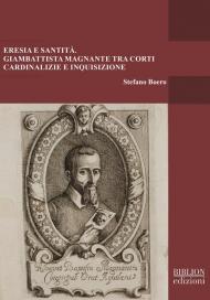 Eresia e santità. Giambattista Magnante tra corti cardinalizie e Inquisizione