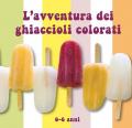 L' avventura dei ghiaccioli colorati. Ediz. a colori