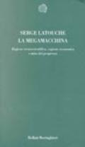 La megamacchina. Ragione tecnoscientifica, ragione economica e mito del progresso