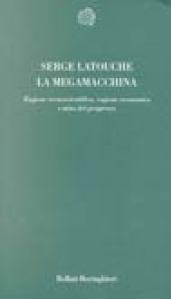 La megamacchina. Ragione tecnoscientifica, ragione economica e mito del progresso