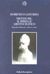 Nietzsche, il ribelle aristocratico. Biografia intellettuale e bilancio critico