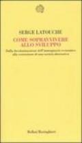 Come sopravvivere allo sviluppo. Dalla decolonizzazione dell'immaginario economico alla costruzione di una società alternativa