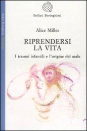 Riprendersi la vita. I traumi infantilie l'origina del male