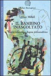 Il bambino inascoltato. Realtà infantile e dogma psicoanalitico