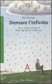 Domare l'infinito: Storia della matematica dagli inizi alla teoria del caos