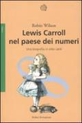 Lewis Carroll nel paese dei numeri. Una biografia in otto canti