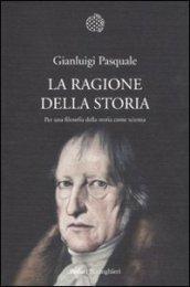 La ragione della storia. Per una filosofia della storia come scienza