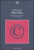 Pirateria. Storia della proprietà intellettuale da Gutenberg a Google