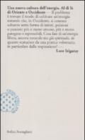 Una nuova cultura dell'energia. Al di là di Oriente e Occidente