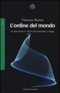 L'ordine del mondo. Le simmetrie in fisica da Aristotele a Higgs