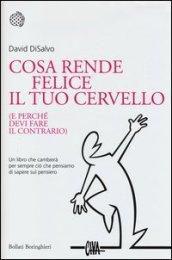 Cosa rende felice il tuo cervello: (e perché devi fare il contrario)