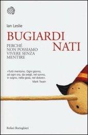 Bugiardi nati: Perché non possiamo vivere senza mentire