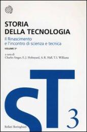 Storia della tecnologia. 3.Il Rinascimento e l'incontro di scienza e tecnica. Circa 1500-1750. Tomo 1.