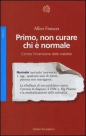 Primo, non curare chi è normale. Contro l'invenzione delle malattie