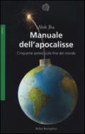 Manuale dell’apocalisse: Cinquanta ipotesi sulla fine del mondo