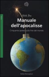 Manuale dell’apocalisse: Cinquanta ipotesi sulla fine del mondo