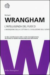 L'intelligenza del fuoco. L'invenzione della cottura e l'evoluzione dell'uomo