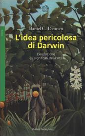 L'idea pericolosa di Darwin. L'evoluzione e i significati della vita