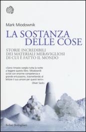 La sostanza delle cose. Storie incredibili dei materiali meravigliosi di cui è fatto il mondo