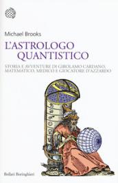 L'astrologo quantistico. Storia e avventure di Girolamo Cardano, matematico, medico e giocatore d'azzardo