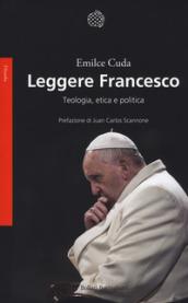 Leggere Francesco. Teologia, etica e politica