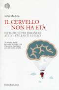 Il cervello non ha età. Istruzioni per rimanere attivi, brillanti e felici