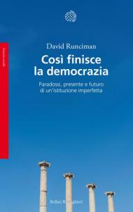 Così finisce la democrazia. Paradossi, presente e futuro di un'istituzione imperfetta