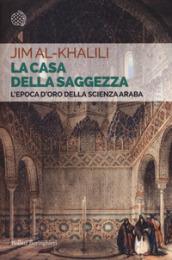 La casa della saggezza. L'epoca d'oro della scienza araba