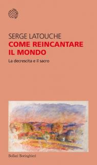 Come reincantare il mondo. La decrescita e il sacro