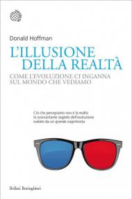 L' illusione della realtà. Come l'evoluzione ci inganna sul mondo che vediamo
