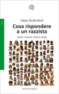 Cosa rispondere a un razzista. Storia, scienza, razza e realtà