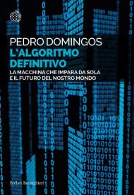 L' algoritmo definitivo. La macchina che impara da sola e il futuro del nostro mondo