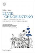 Le vie che orientano. Storia, identità e potere dietro ai nomi delle strade