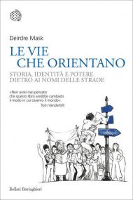 Le vie che orientano. Storia, identità e potere dietro ai nomi delle strade