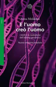 E l'uomo creò l'uomo. CRISPR e la rivoluzione dell'editing genomico