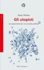 Gli utopisti. Sei esperimenti per una società perfetta