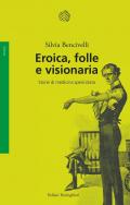 Eroica, folle e visionaria. Storie di medicina spericolata