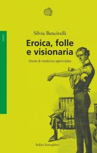 Eroica, folle e visionaria. Storie di medicina spericolata