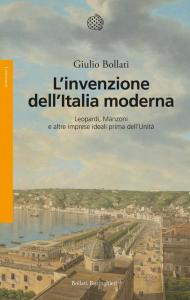 L'invenzione dell'Italia moderna. Leopardi, Manzoni e altre imprese ideali prima dell'Unità