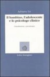 Il bambino, l'adolescente e lo psicologo clinico. Consultazione e psicoterapia