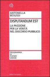 Disputandum est. La passione per la verità nel discorso pubblico