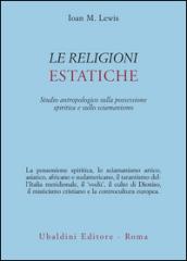 Le religioni estatiche. Studio antropologico della possessione spiritica e sullo sciamanismo