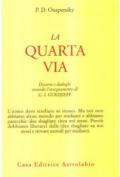 La quarta via. Discorsi e dialoghi secondo l'insegnamento di G. I. Gurdjieff